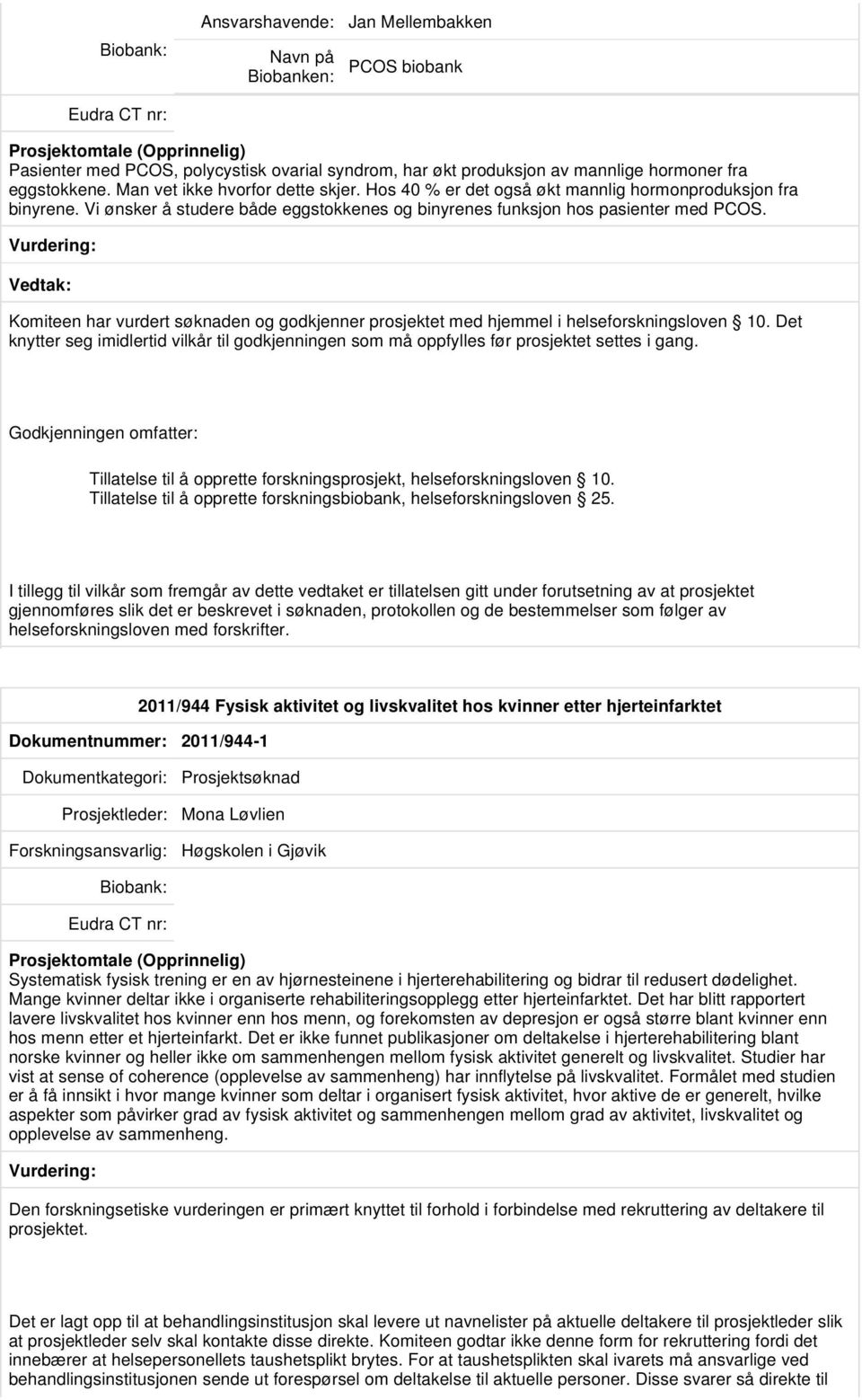 Komiteen har vurdert søknaden og godkjenner prosjektet med hjemmel i helseforskningsloven 10. Det knytter seg imidlertid vilkår til godkjenningen som må oppfylles før prosjektet settes i gang.