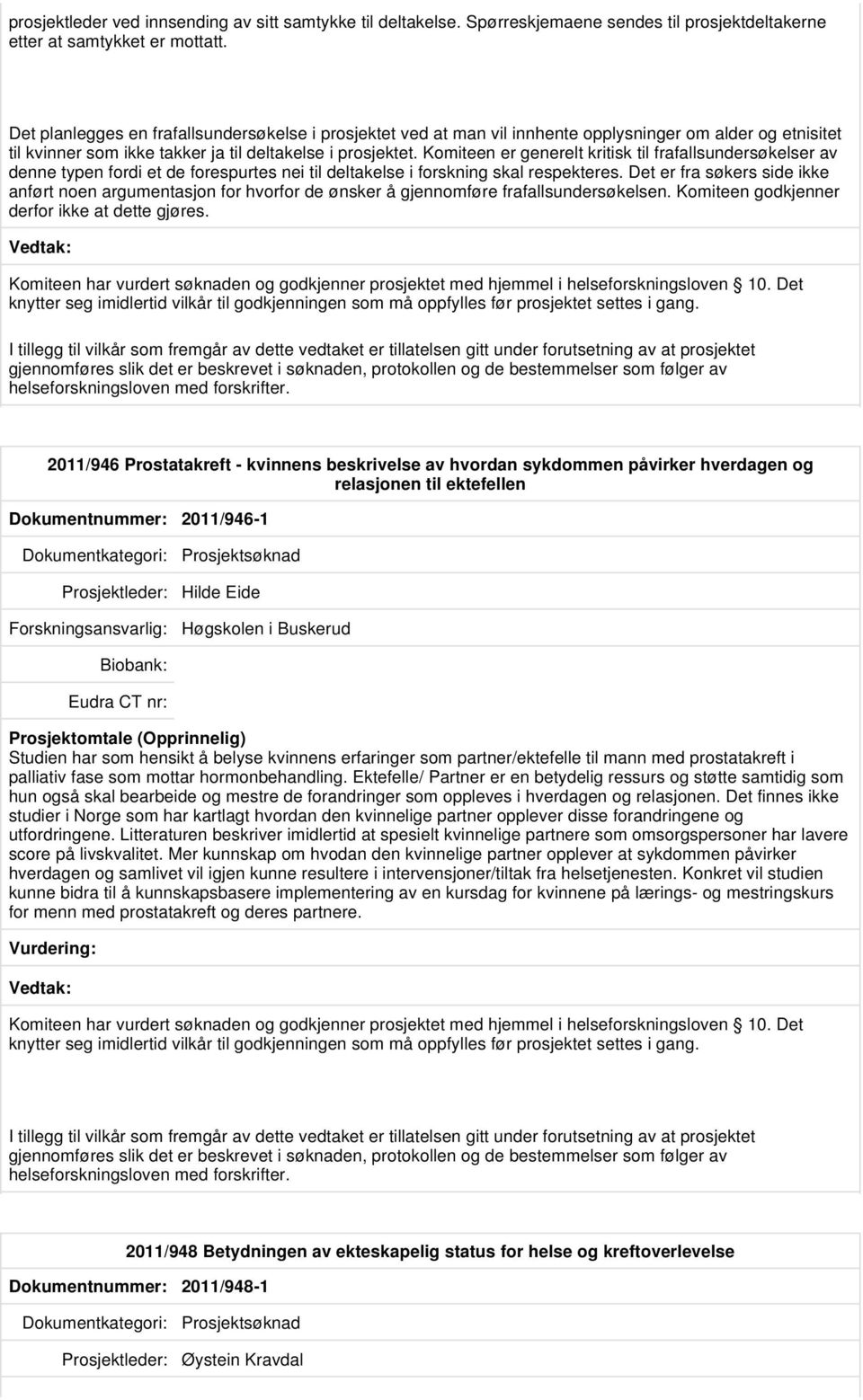 Komiteen er generelt kritisk til frafallsundersøkelser av denne typen fordi et de forespurtes nei til deltakelse i forskning skal respekteres.