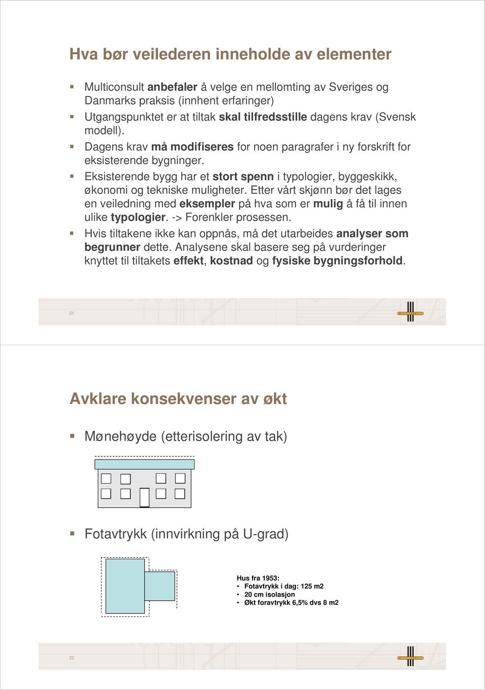 Eksisterende bygg har et stort spenn i typologier, byggeskikk, økonomi og tekniske muligheter.