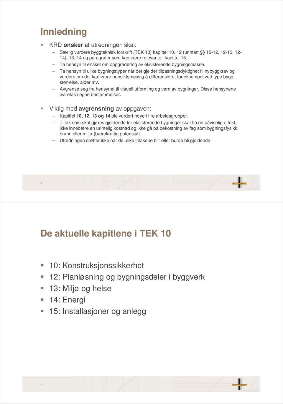 Ta hensyn til ulike bygningstyper når det gjelder tilpasningsdyktighet til nybyggkrav og vurdere om det kan være hensiktsmessig å differensiere, for eksempel ved type bygg, størrelse, alder mv.