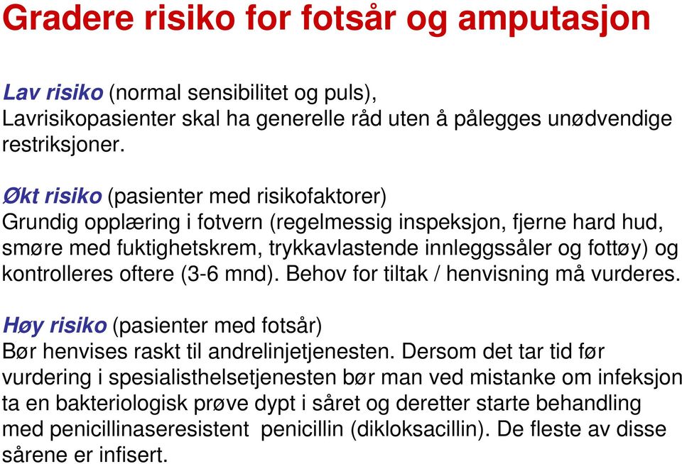 kontrolleres oftere (3-6 mnd). Behov for tiltak / henvisning må vurderes. Høy risiko (pasienter med fotsår) Bør henvises raskt til andrelinjetjenesten.