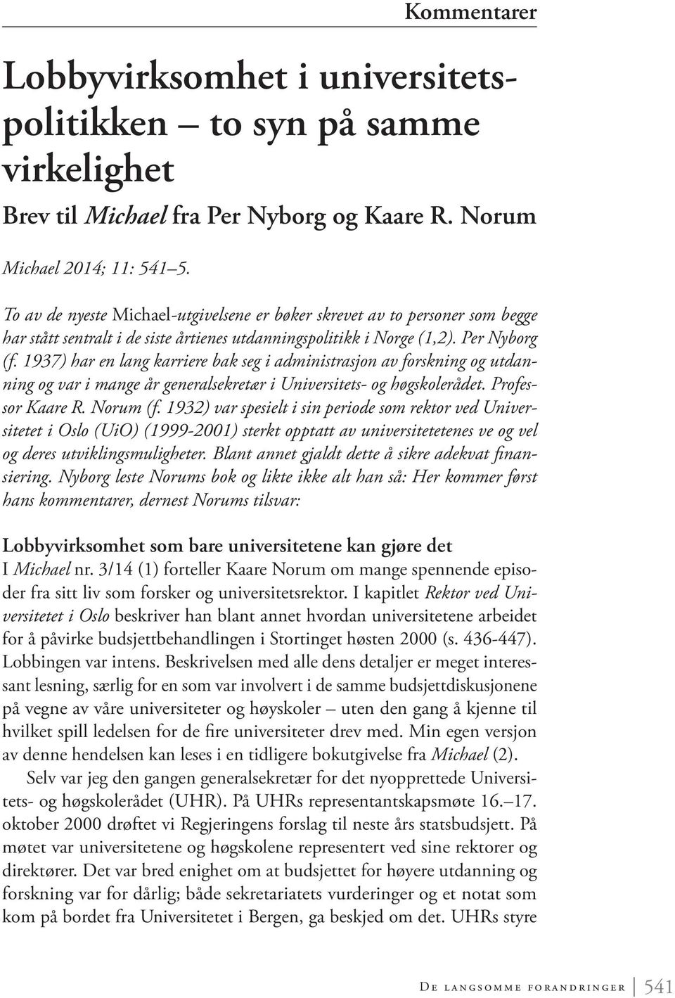 1937) har en lang karriere bak seg i administrasjon av forskning og utdanning og var i mange år generalsekretær i Universitets- og høgskolerådet. Professor Kaare R. Norum (f.