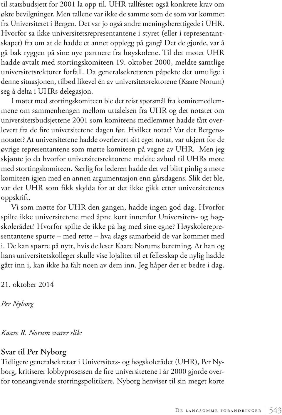 Det de gjorde, var å gå bak ryggen på sine nye partnere fra høyskolene. Til det møtet UHR hadde avtalt med stortingskomiteen 19. oktober 2000, meldte samtlige universitetsrektorer forfall.