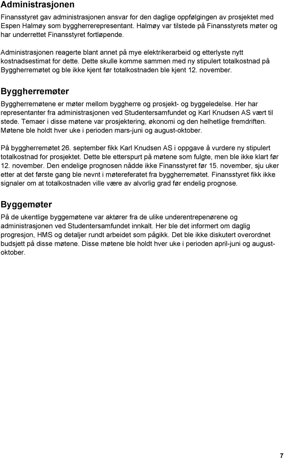 Dette skulle komme sammen med ny stipulert totalkostnad på Byggherremøtet og ble ikke kjent før totalkostnaden ble kjent 12. november.