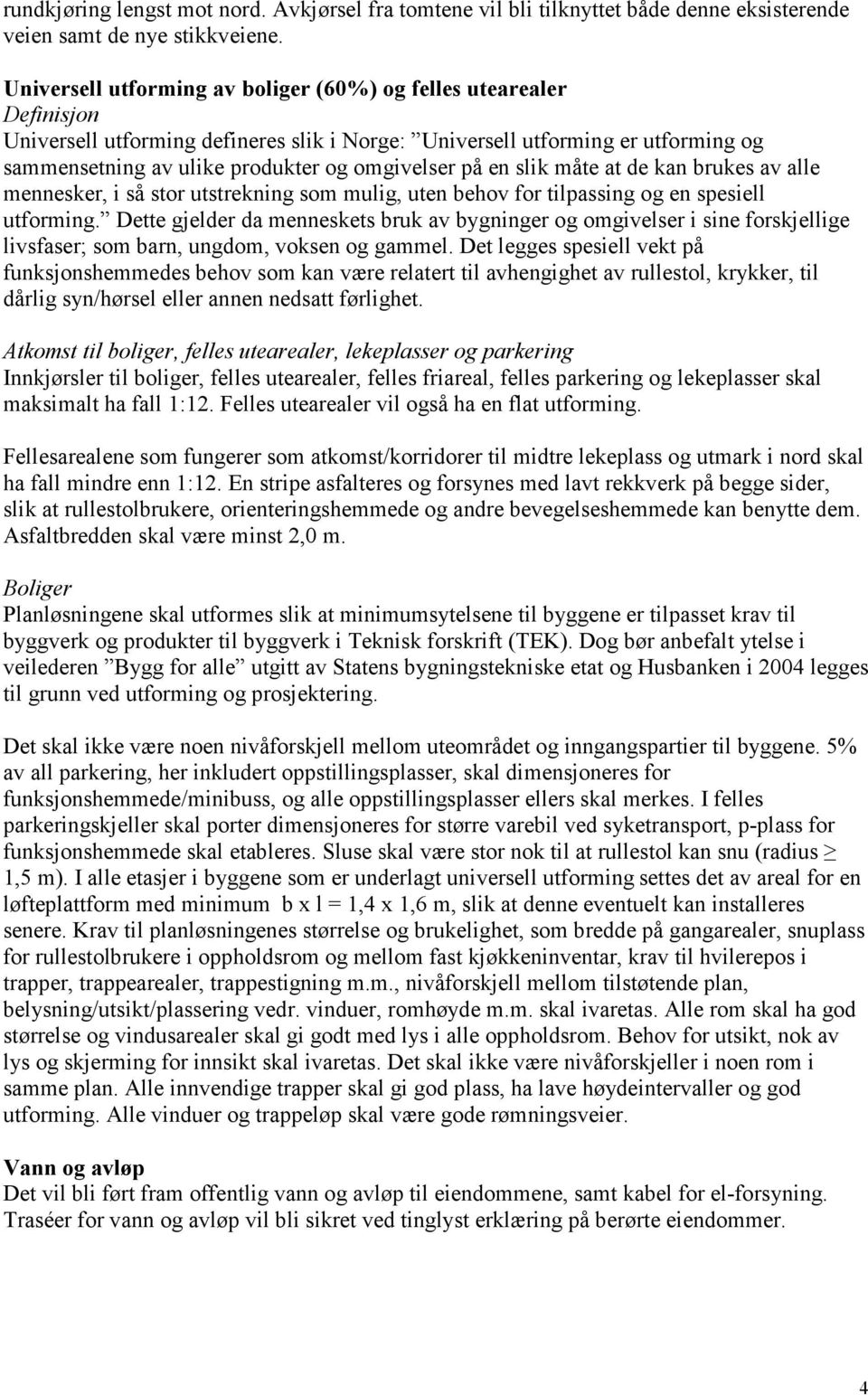 på en slik måte at de kan brukes av alle mennesker, i så stor utstrekning som mulig, uten behov for tilpassing og en spesiell utforming.