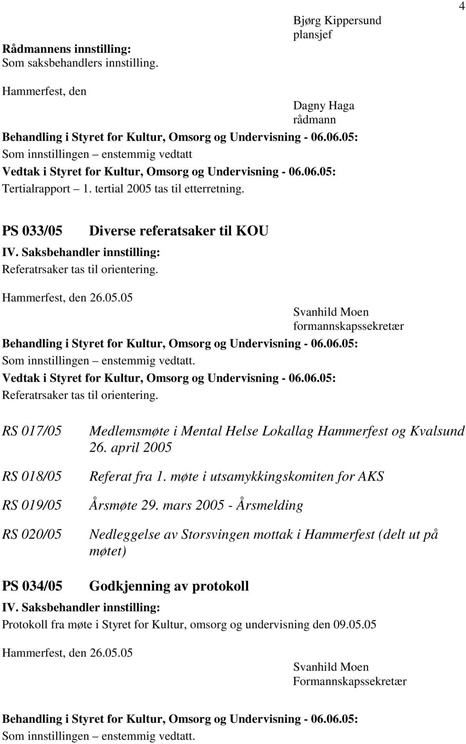 Referatrsaker tas til orientering. RS 017/05 RS 018/05 RS 019/05 RS 020/05 Medlemsmøte i Mental Helse Lokallag Hammerfest og Kvalsund 26. april 2005 Referat fra 1.