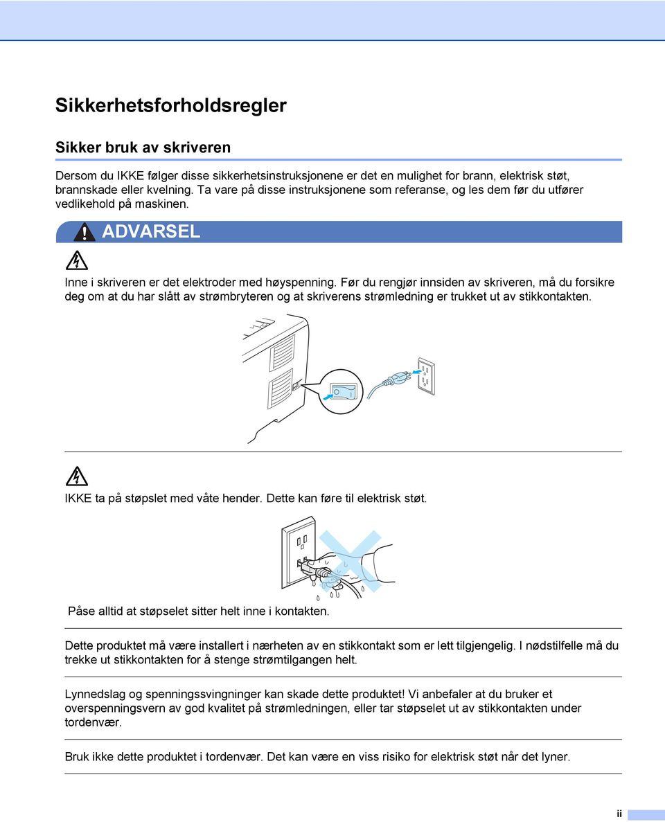 Før du rengjør innsiden av skriveren, må du forsikre deg om at du har slått av strømbryteren og at skriverens strømledning er trukket ut av stikkontakten. IKKE ta på støpslet med våte hender.