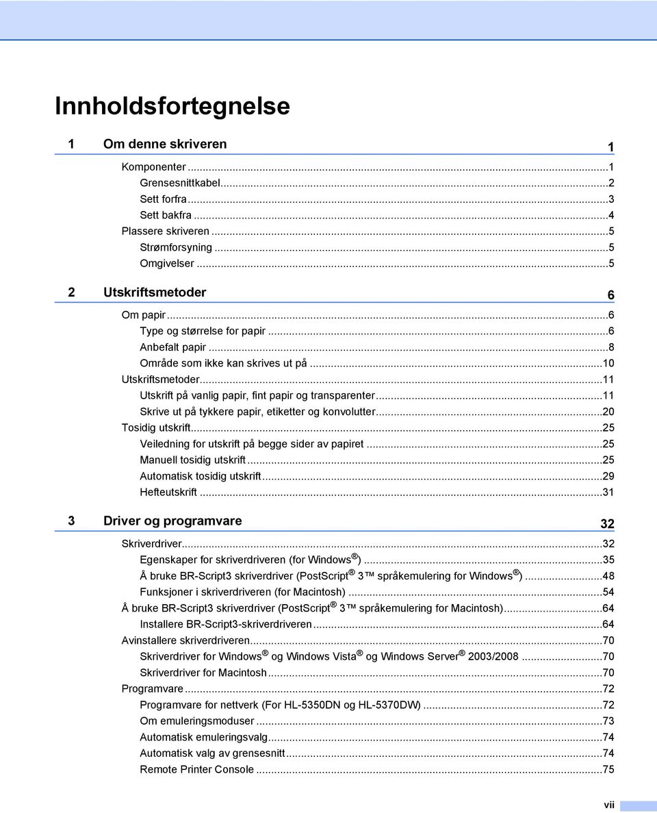 ..11 Skrive ut på tykkere papir, etiketter og konvolutter...20 Tosidig utskrift...25 Veiledning for utskrift på begge sider av papiret...25 Manuell tosidig utskrift...25 Automatisk tosidig utskrift.