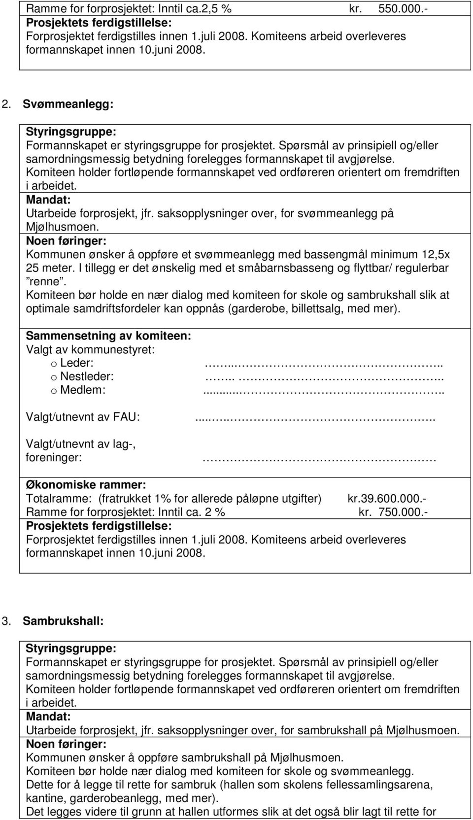 Spørsmål av prinsipiell og/eller samordningsmessig betydning forelegges formannskapet til avgjørelse. Komiteen holder fortløpende formannskapet ved ordføreren orientert om fremdriften i arbeidet.