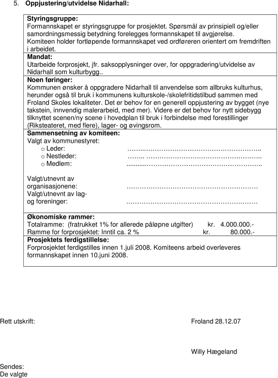 Mandat: Utarbeide forprosjekt, jfr. saksopplysninger over, for oppgradering/utvidelse av Nidarhall som kulturbygg.