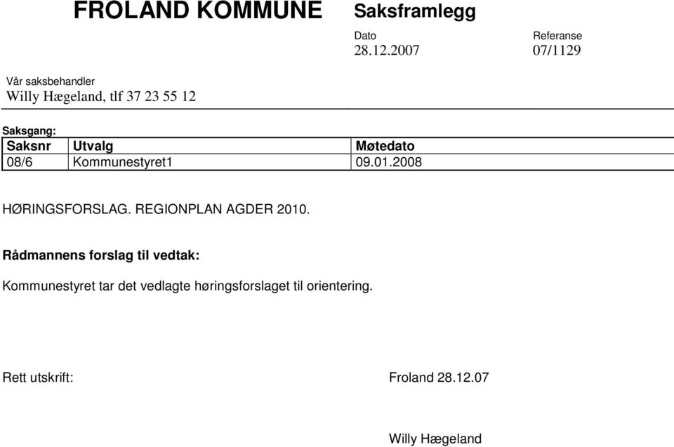 Møtedato 08/6 Kommunestyret1 09.01.2008 HØRINGSFORSLAG. REGIONPLAN AGDER 2010.