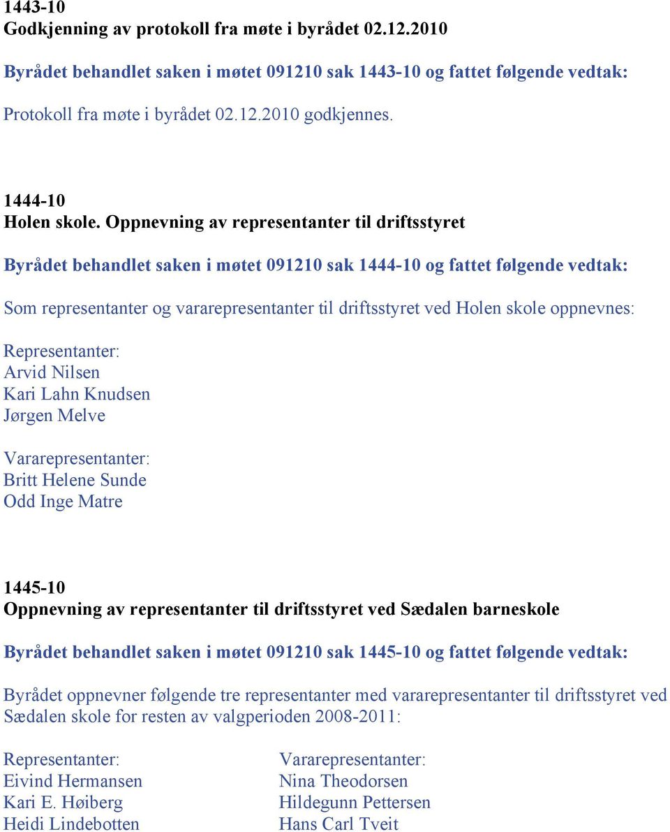 Oppnevning av representanter til driftsstyret Byrådet behandlet saken i møtet 091210 sak 1444-10 og fattet følgende vedtak: Som representanter og vararepresentanter til driftsstyret ved Holen skole