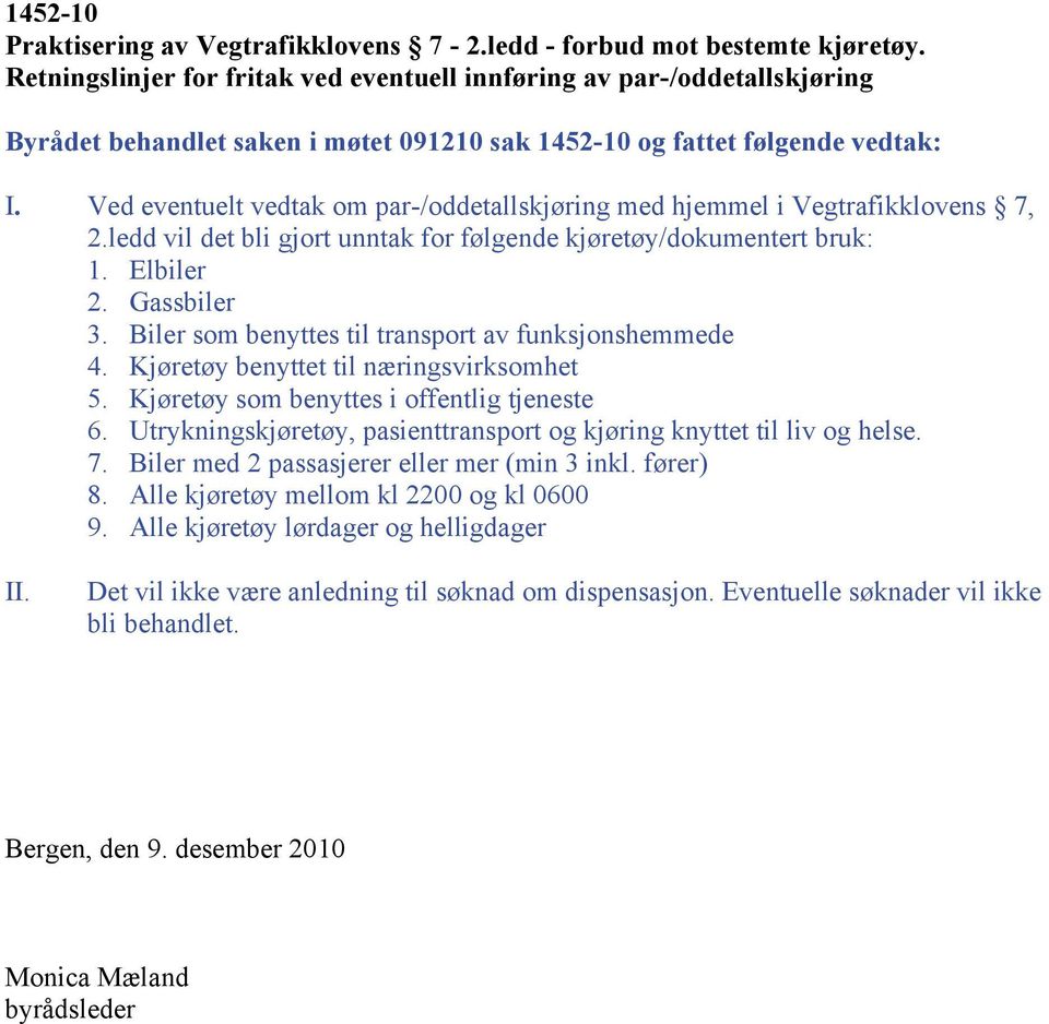 Ved eventuelt vedtak om par-/oddetallskjøring med hjemmel i Vegtrafikklovens 7, 2.ledd vil det bli gjort unntak for følgende kjøretøy/dokumentert bruk: 1. Elbiler 2. Gassbiler 3.