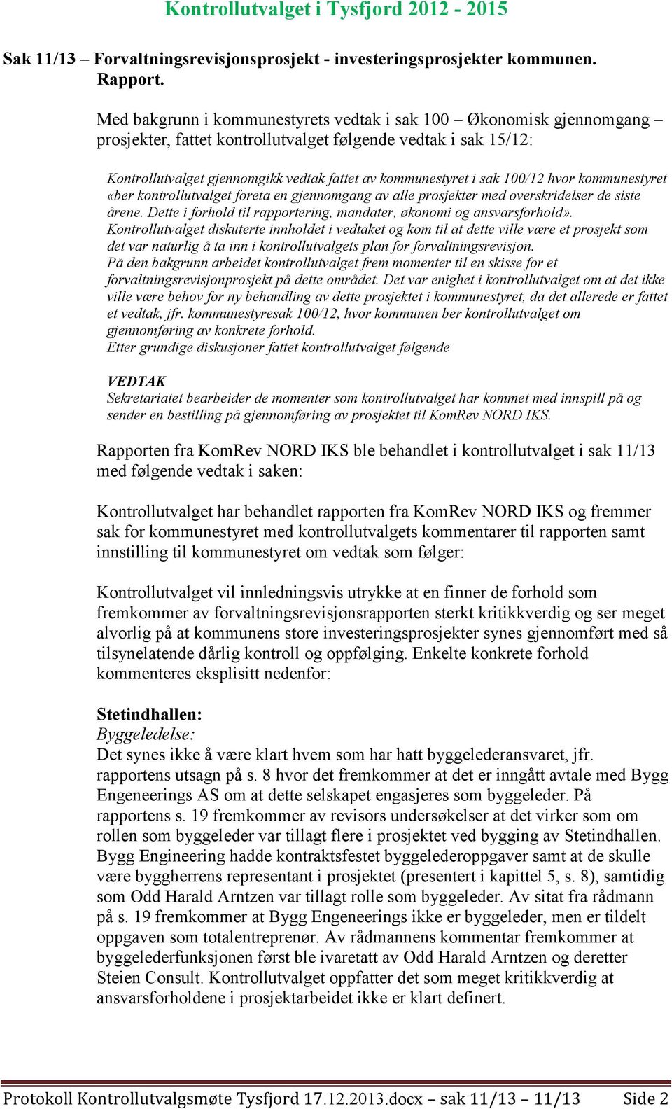 100/12 hvor kommunestyret «ber kontrollutvalget foreta en gjennomgang av alle prosjekter med overskridelser de siste årene. Dette i forhold til rapportering, mandater, økonomi og ansvarsforhold».