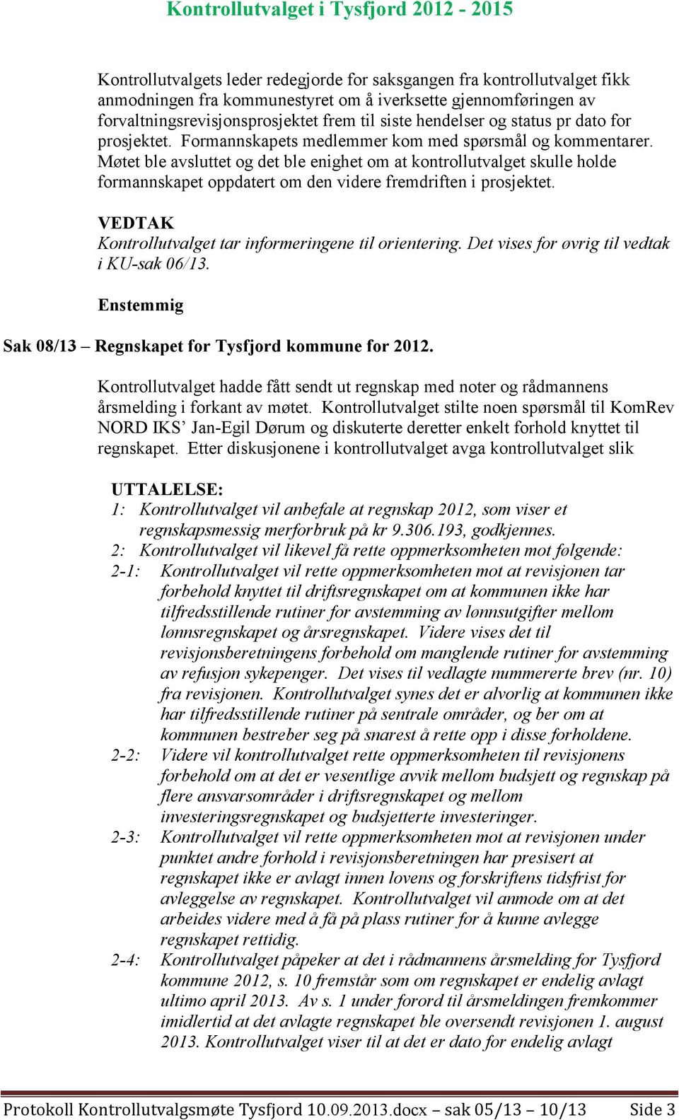 Møtet ble avsluttet og det ble enighet om at kontrollutvalget skulle holde formannskapet oppdatert om den videre fremdriften i prosjektet. VEDTAK Kontrollutvalget tar informeringene til orientering.