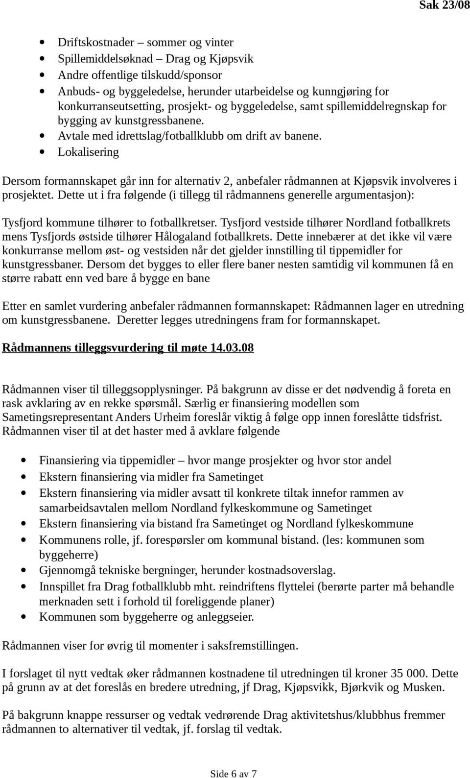 Lokalisering Dersom formannskapet går inn for alternativ 2, anbefaler rådmannen at Kjøpsvik involveres i prosjektet.