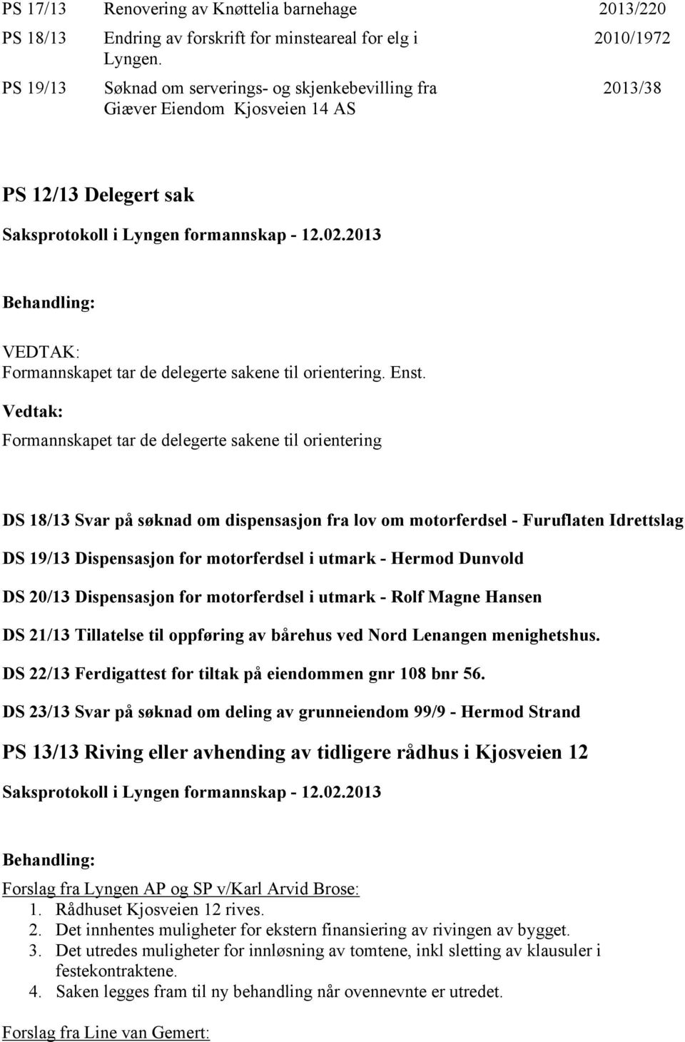 Formannskapet tar de delegerte sakene til orientering DS 18/13 Svar på søknad om dispensasjon fra lov om motorferdsel - Furuflaten Idrettslag DS 19/13 Dispensasjon for motorferdsel i utmark - Hermod