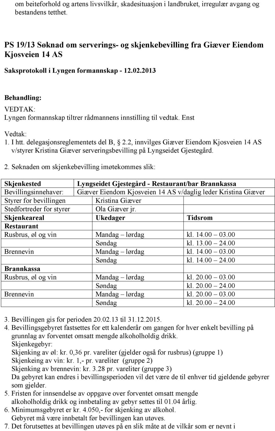 2, innvilges Giæver Eiendom Kjosveien 14 AS v/styrer Kristina Giæver serveringsbevilling på Lyngseidet Gjestegård. 2.