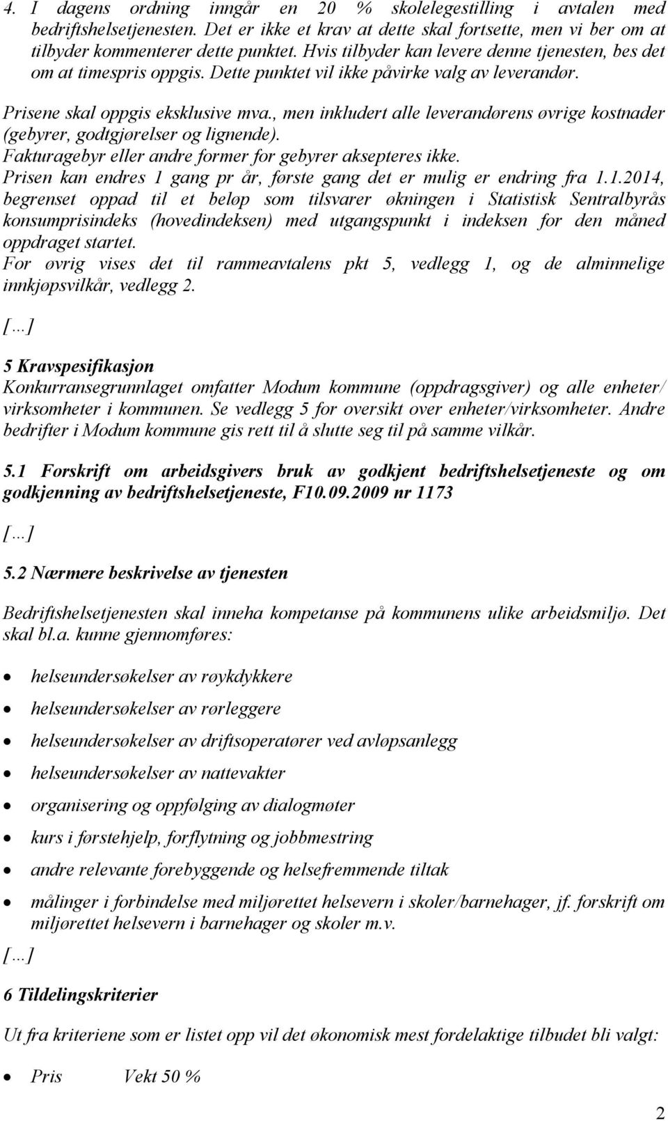 , men inkludert alle leverandørens øvrige kostnader (gebyrer, godtgjørelser og lignende). Fakturagebyr eller andre former for gebyrer aksepteres ikke.