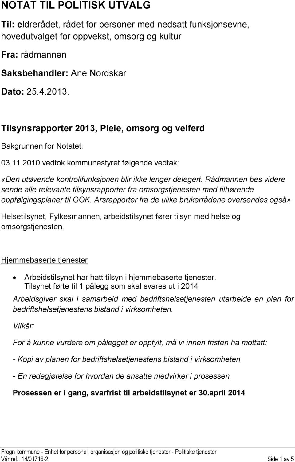 Rådmannen bes videre sende alle relevante tilsynsrapporter fra omsorgstjenesten med tilhørende oppfølgingsplaner til OOK.