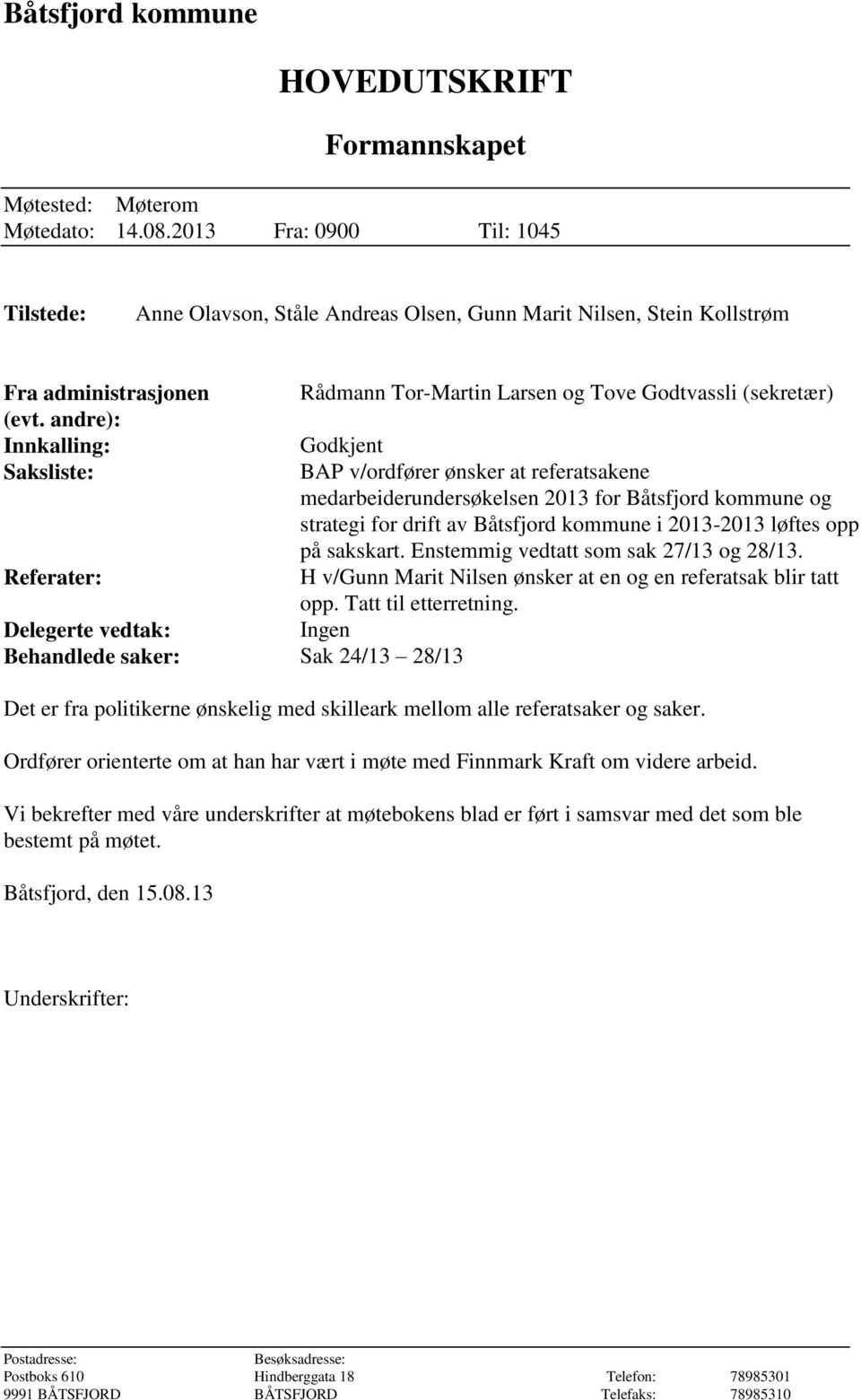 andre): Innkalling: Saksliste: Referater: Delegerte vedtak: Behandlede saker: Rådmann Tor-Martin Larsen og Tove Godtvassli (sekretær) Godkjent BAP v/ordfører ønsker at referatsakene