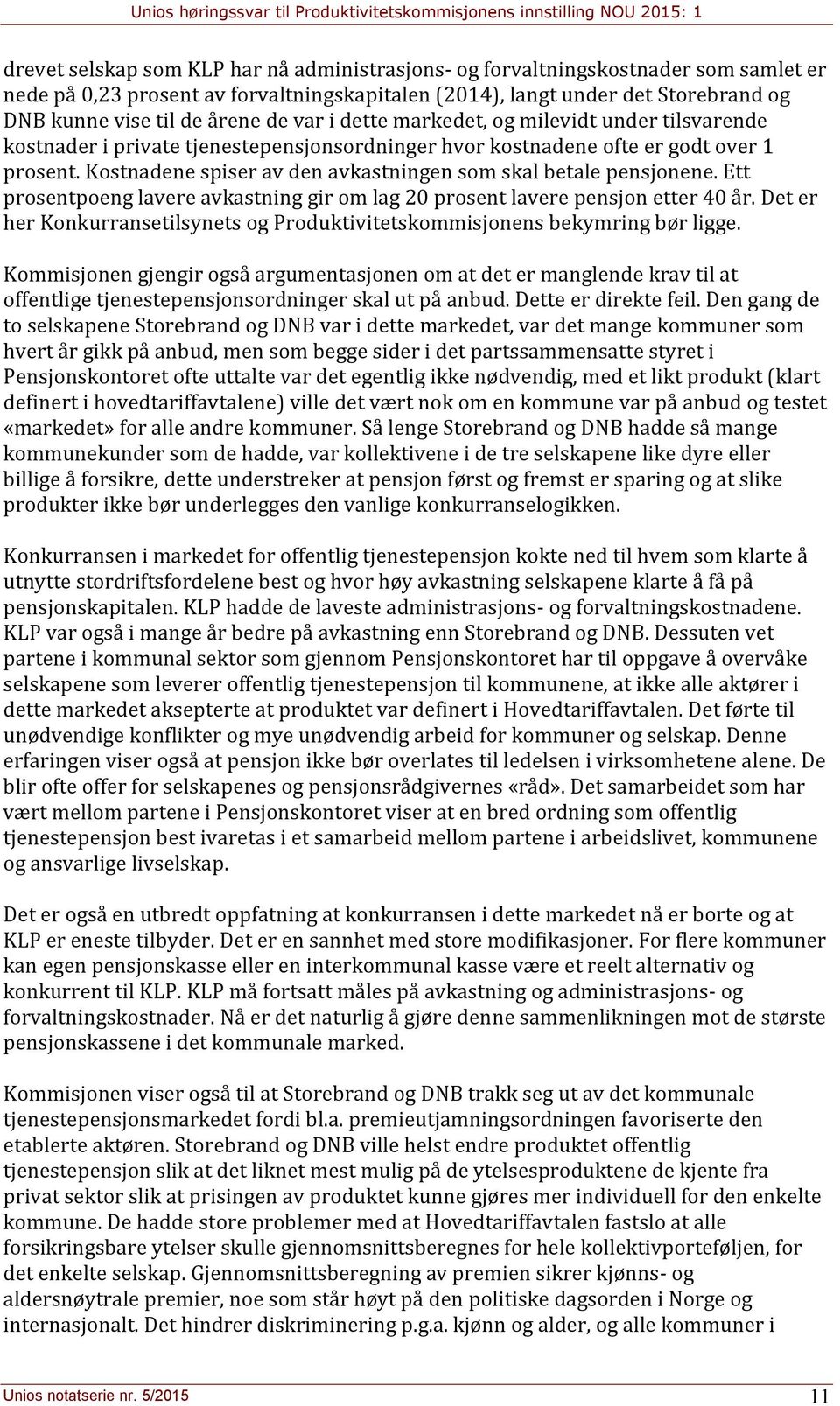 Kostnadene spiser av den avkastningen som skal betale pensjonene. Ett prosentpoeng lavere avkastning gir om lag 20 prosent lavere pensjon etter 40 år.