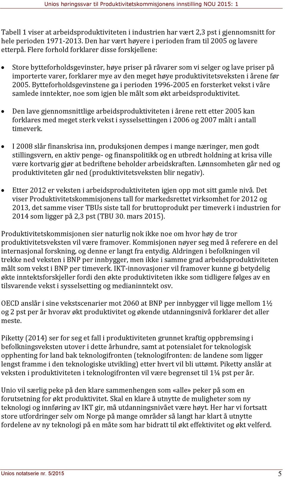 produktivitetsveksten i årene før 2005. Bytteforholdsgevinstene ga i perioden 1996-2005 en forsterket vekst i våre samlede inntekter, noe som igjen ble målt som økt arbeidsproduktivitet.