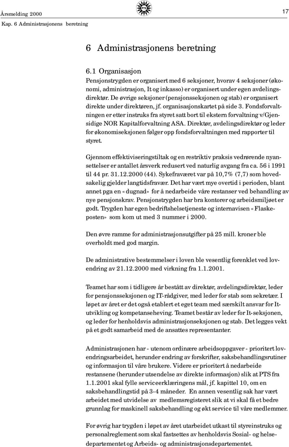 De øvrige seksjoner (pensjonsseksjonen og stab) er organisert direkte under direktøren, jf. organisasjonskartet på side 3.