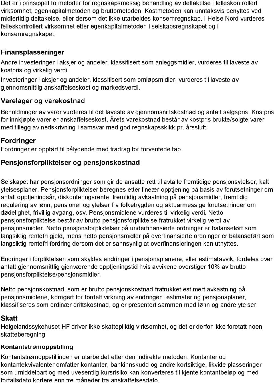 I Helse Nord vurderes felleskontrollert virksomhet etter egenkapitalmetoden i selskapsregnskapet og i konsernregnskapet.