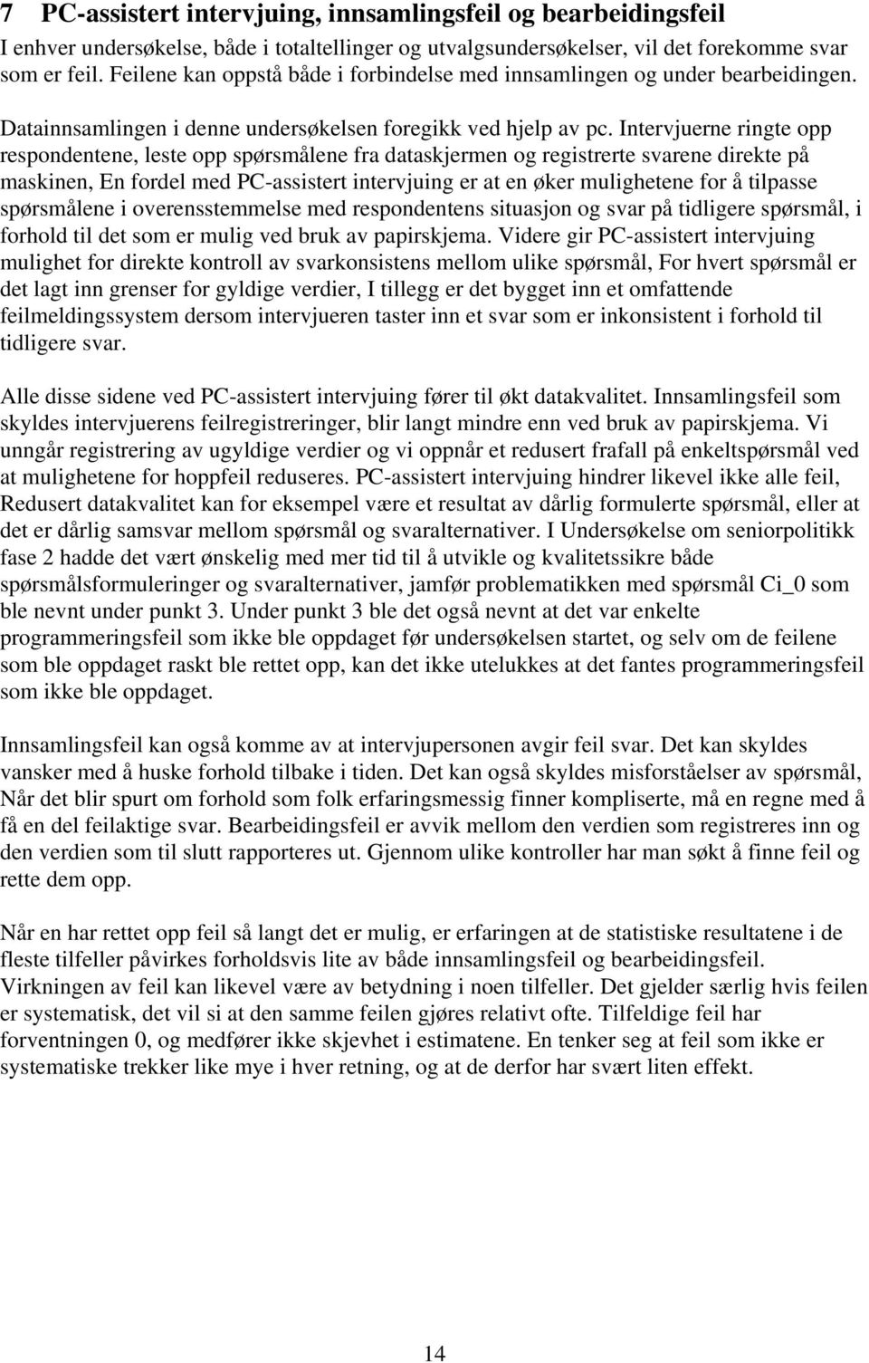 Intervjuerne ringte opp respondentene, leste opp spørsmålene fra dataskjermen og registrerte svarene direkte på maskinen, En fordel med PC-assistert intervjuing er at en øker mulighetene for å