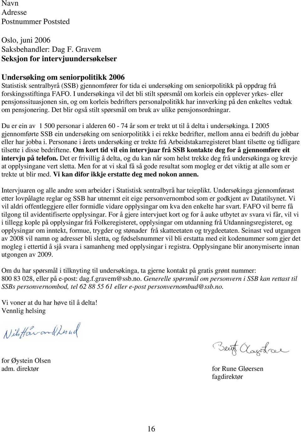 I undersøkinga vil det bli stilt spørsmål om korleis ein opplever yrkes- eller pensjonssituasjonen sin, og om korleis bedrifters personalpolitikk har innverking på den enkeltes vedtak om pensjonering.