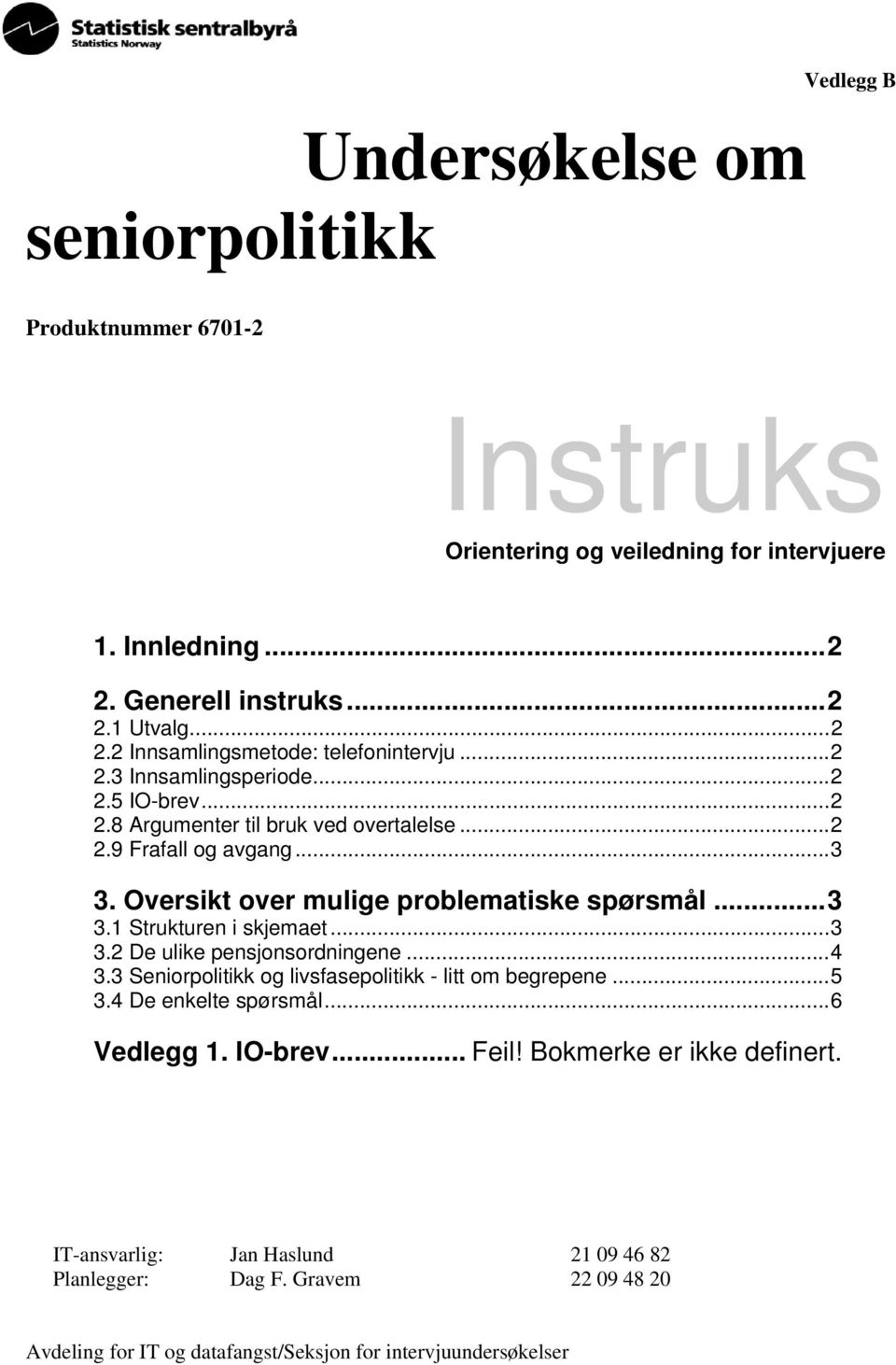 ..3 3.2 De ulike pensjonsordningene...4 3.3 Seniorpolitikk og livsfasepolitikk - litt om begrepene...5 3.4 De enkelte spørsmål...6 Vedlegg 1. IO-brev... Feil!