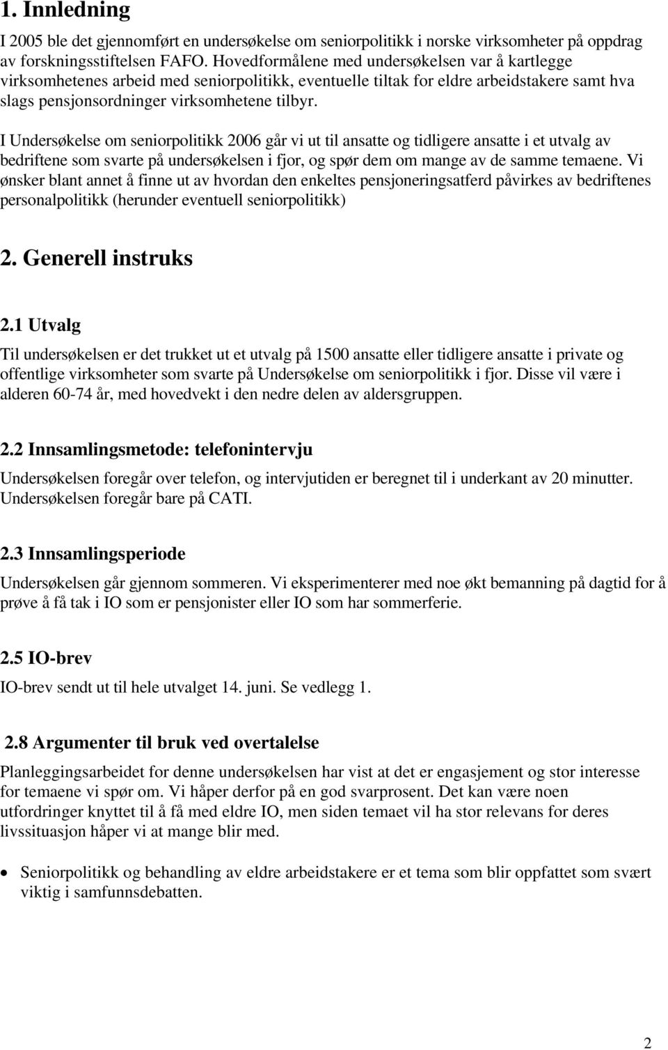 I Undersøkelse om seniorpolitikk 2006 går vi ut til ansatte og tidligere ansatte i et utvalg av bedriftene som svarte på undersøkelsen i fjor, og spør dem om mange av de samme temaene.