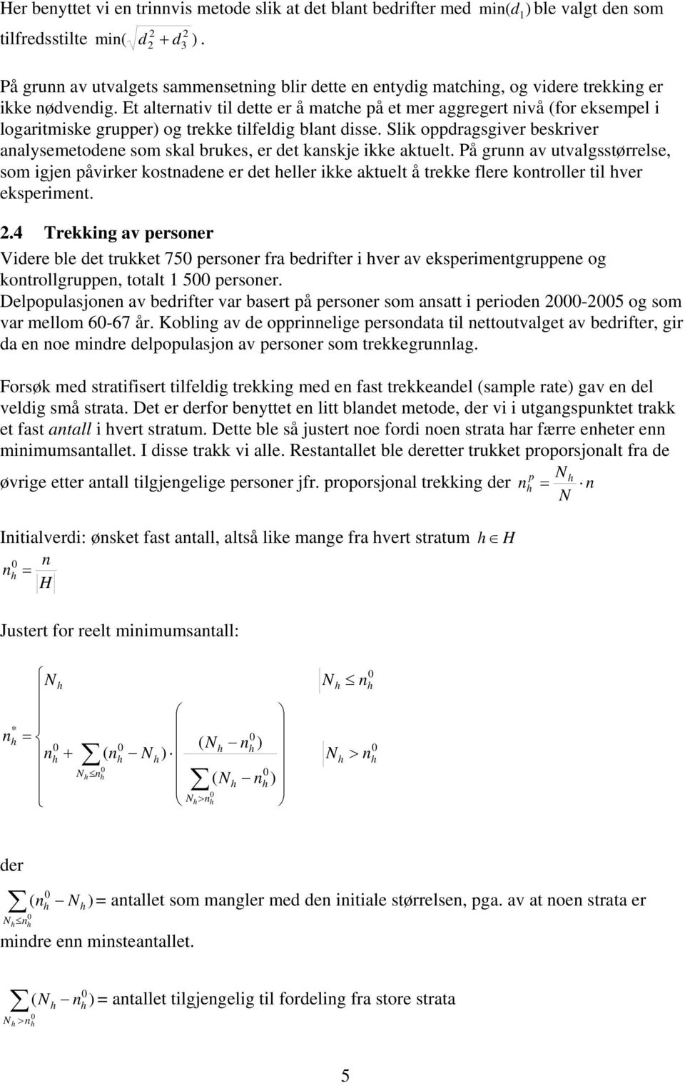 Et alternativ til dette er å matche på et mer aggregert nivå (for eksempel i logaritmiske grupper) og trekke tilfeldig blant disse.