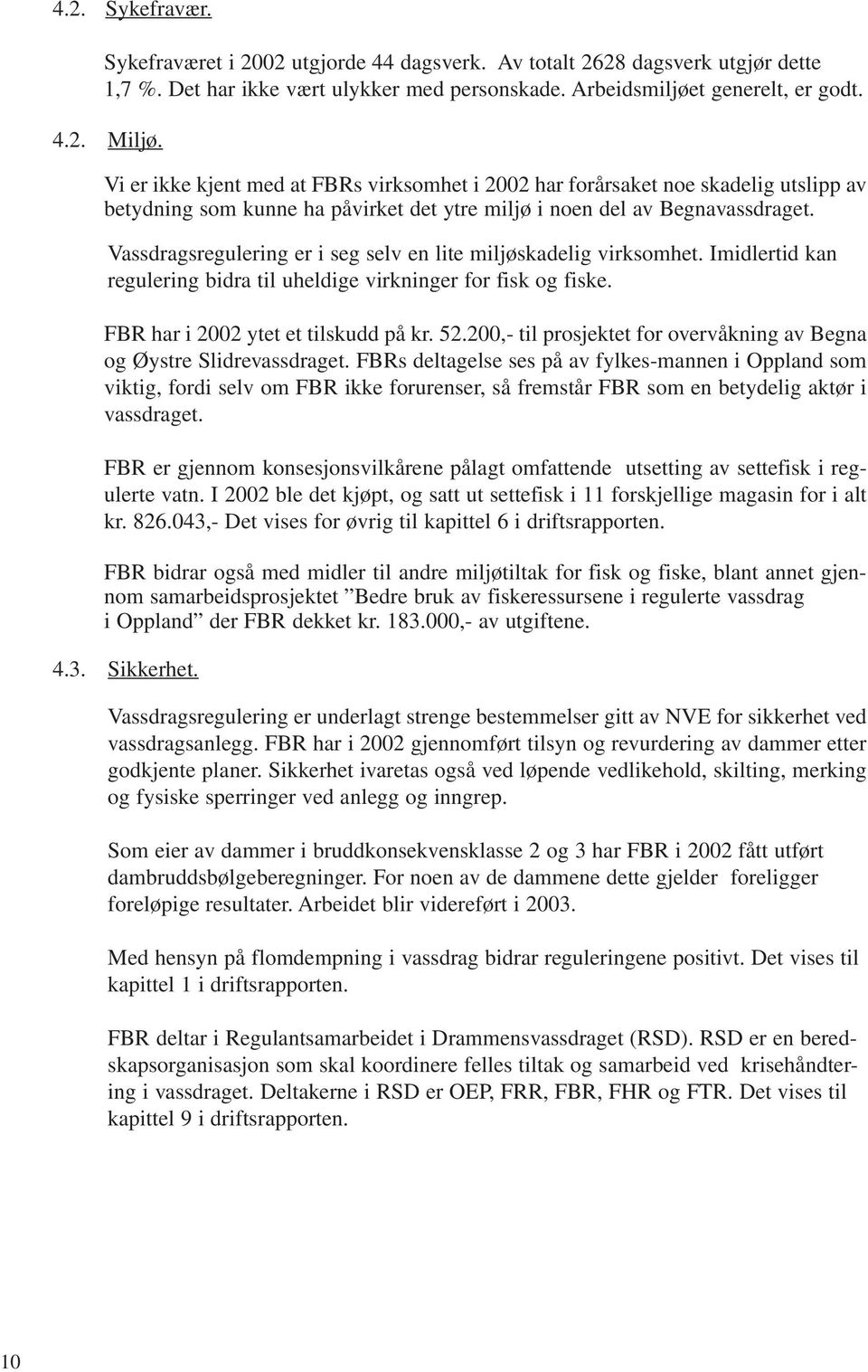 Vassdragsregulering er i seg selv en lite miljøskadelig virksomhet. Imidlertid kan regulering bidra til uheldige virkninger for fisk og fiske. FBR har i 2002 ytet et tilskudd på kr. 52.