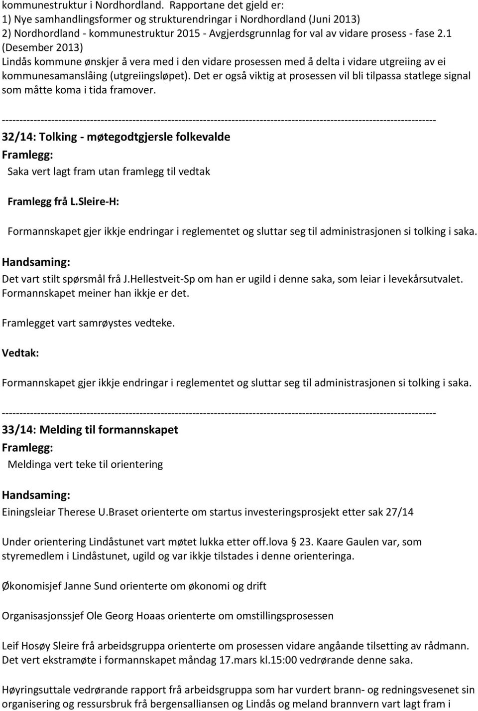 1 (Desember 2013) Lindås kommune ønskjer å vera med i den vidare prosessen med å delta i vidare utgreiing av ei kommunesamanslåing (utgreiingsløpet).