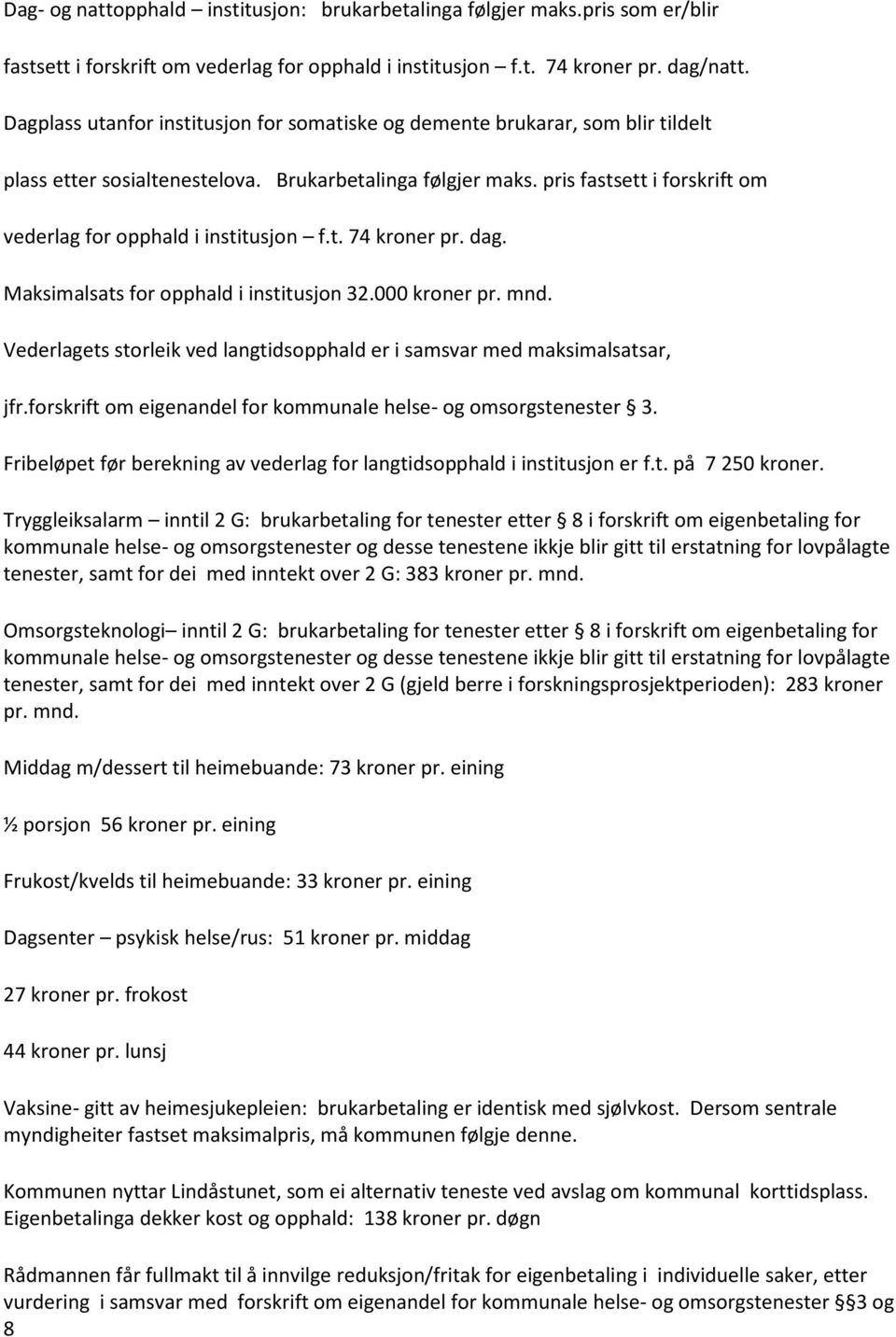 pris fastsett i forskrift om vederlag for opphald i institusjon f.t. 74 kroner pr. dag. Maksimalsats for opphald i institusjon 32.000 kroner pr. mnd.