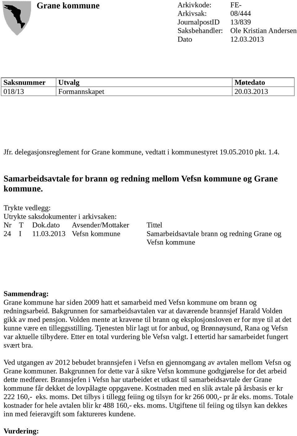 Trykte vedlegg: Utrykte saksdokumenter i arkivsaken: Nr T Dok.dato Avsender/Mottaker Tittel 24 I 11.03.