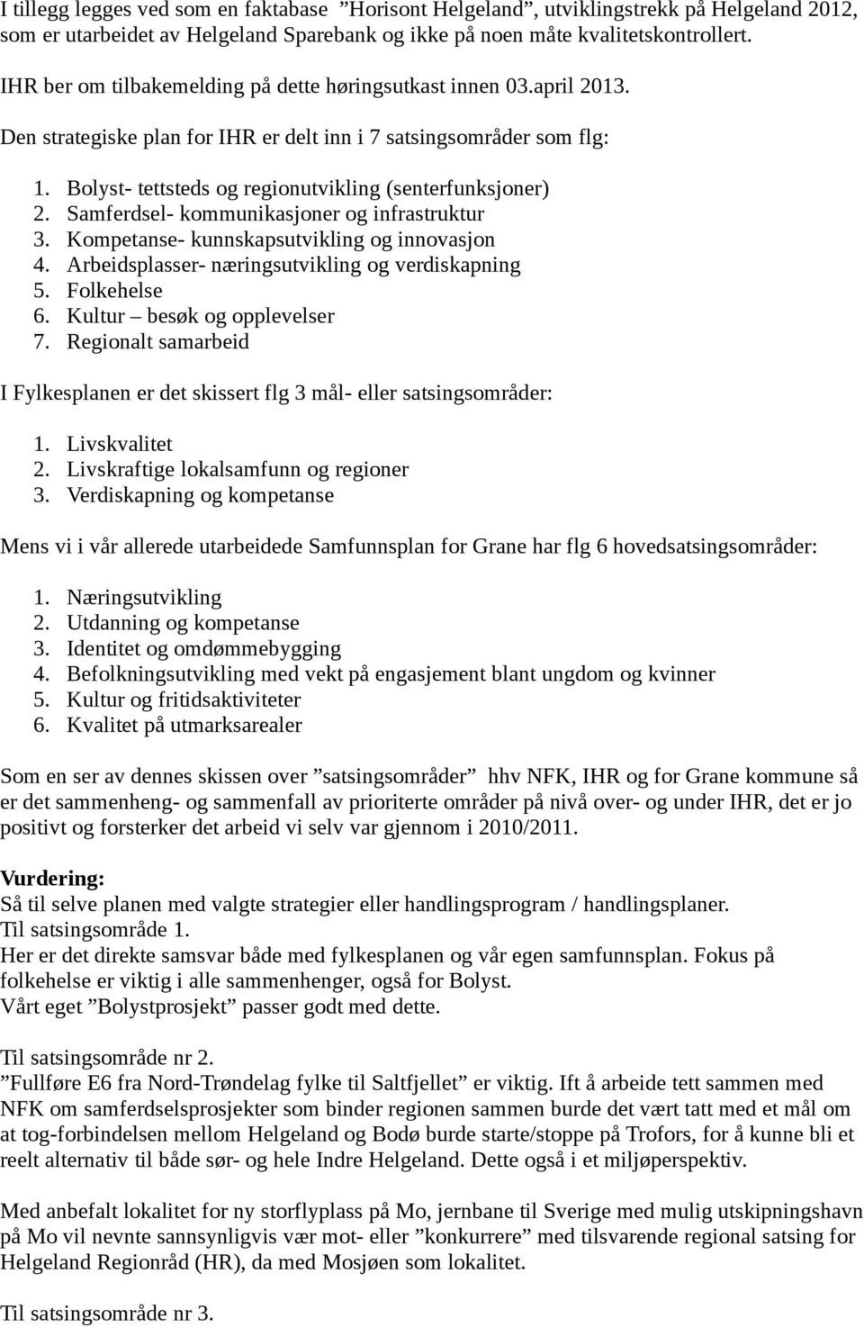 Bolyst- tettsteds og regionutvikling (senterfunksjoner) 2. Samferdsel- kommunikasjoner og infrastruktur 3. Kompetanse- kunnskapsutvikling og innovasjon 4.