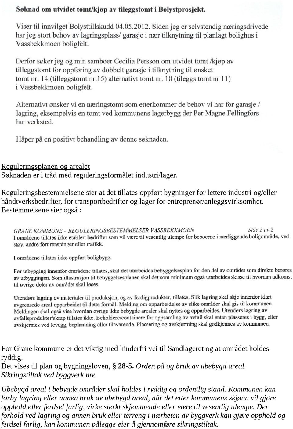 Bestemmelsene sier også : For Grane kommune er det viktig med hinderfri vei til Sandlageret og at området holdes ryddig. Det vises til plan og bygningsloven, 28-5. Orden på og bruk av ubebygd areal.