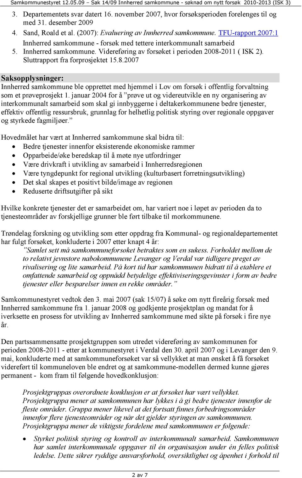 Sluttrapport fra forprosjektet 15.8.2007 Saksopplysninger: Innherred samkommune ble opprettet med hjemmel i Lov om forsøk i offentlig forvaltning som et prøveprosjekt 1.