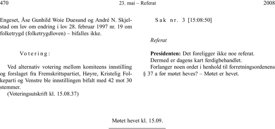 Vo te r i n g : Ved alternativ votering mellom komiteens innstilling og forslaget fra Fremskrittspartiet, Høyre, Kristelig Folkeparti og Venstre ble