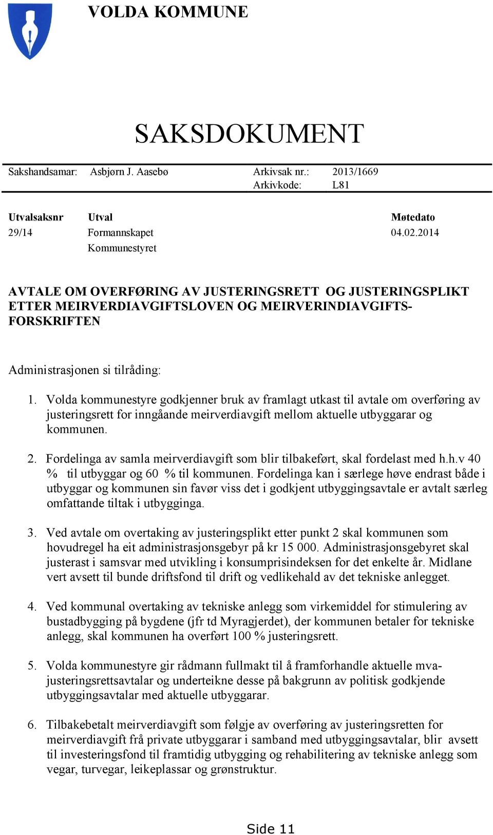 Volda kommunestyre godkjenner bruk av framlagt utkast til avtale om overføring av justeringsrett for inngåande meirverdiavgift mellom aktuelle utbyggarar og kommunen. 2.