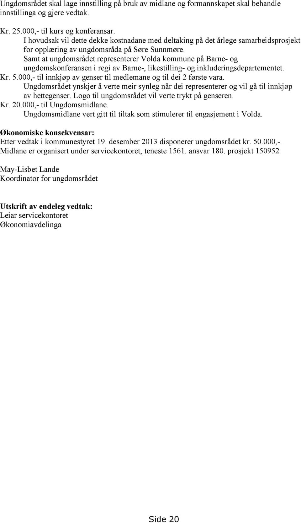 Samt at ungdomsrådet representerer Volda kommune på Barne- og ungdomskonferansen i regi av Barne-, likestilling- og inkluderingsdepartementet. Kr. 5.