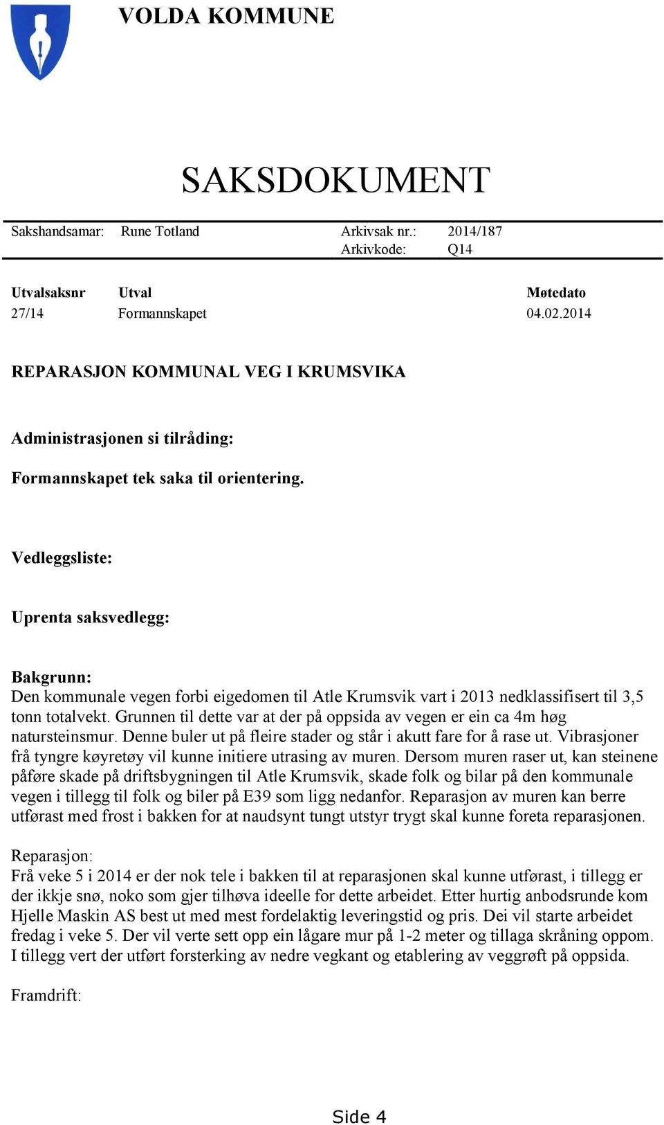 Vedleggsliste: Uprenta saksvedlegg: Bakgrunn: Den kommunale vegen forbi eigedomen til Atle Krumsvik vart i 2013 nedklassifisert til 3,5 tonn totalvekt.