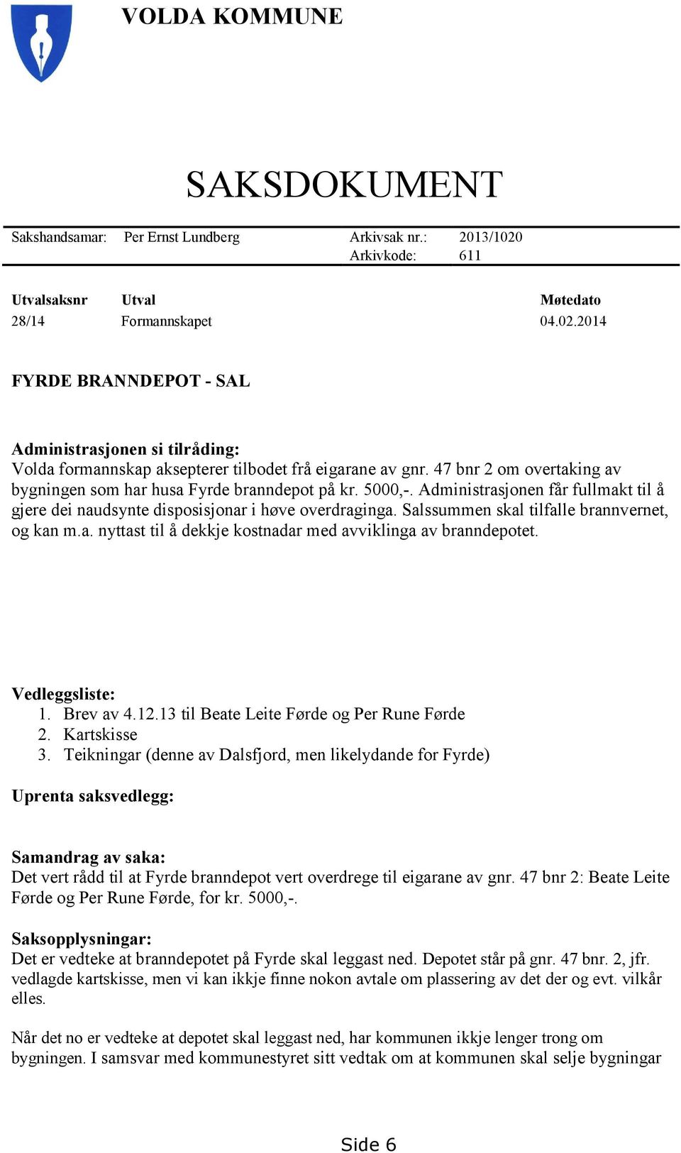 47 bnr 2 om overtaking av bygningen som har husa Fyrde branndepot på kr. 5000,-. Administrasjonen får fullmakt til å gjere dei naudsynte disposisjonar i høve overdraginga.