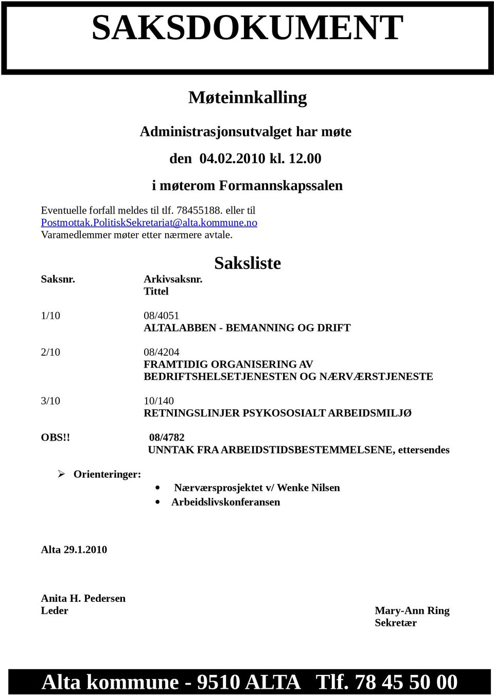 Tittel Saksliste 1/10 08/4051 ALTALABBEN - BEMANNING OG DRIFT 2/10 08/4204 FRAMTIDIG ORGANISERING AV BEDRIFTSHELSETJENESTEN OG NÆRVÆRSTJENESTE 3/10 10/140 RETNINGSLINJER