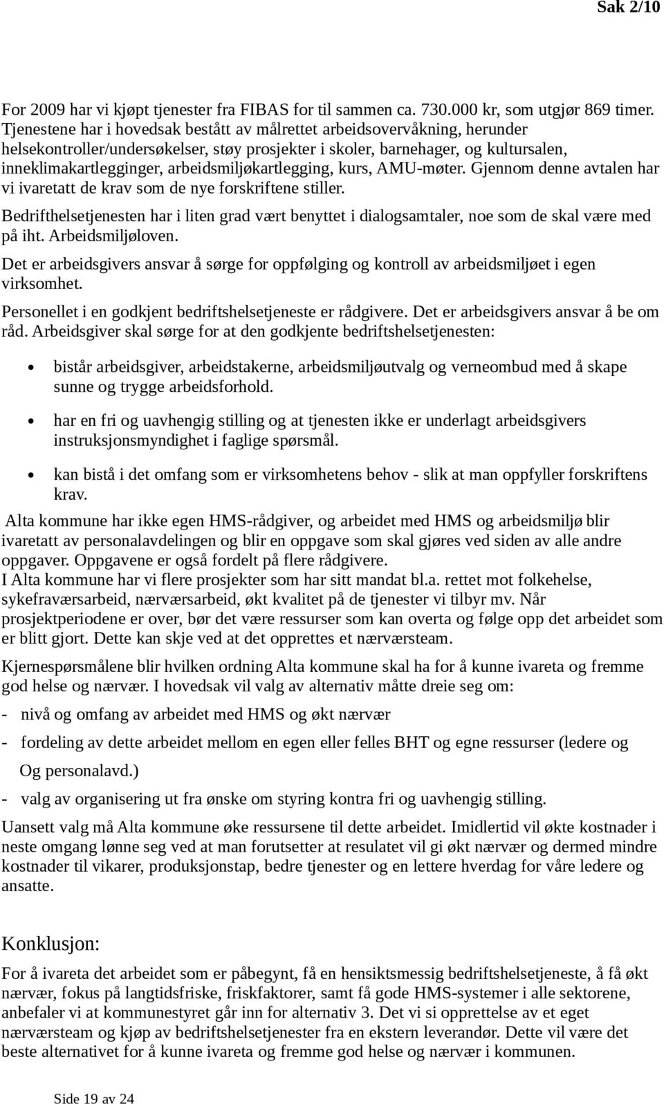 arbeidsmiljøkartlegging, kurs, AMU-møter. Gjennom denne avtalen har vi ivaretatt de krav som de nye forskriftene stiller.