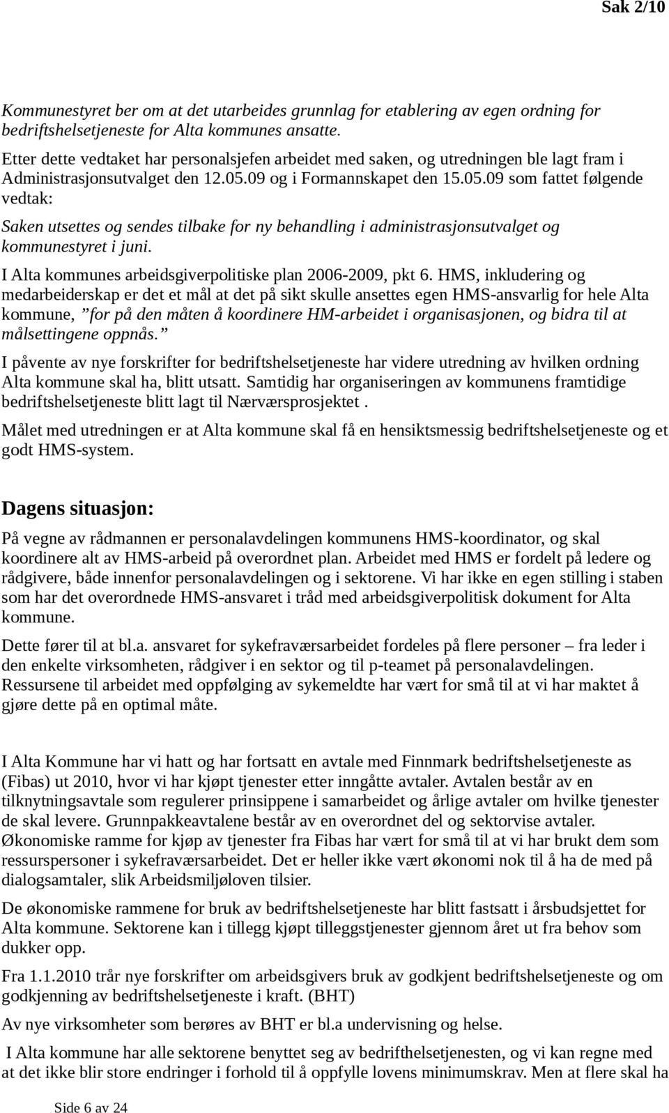 09 og i Formannskapet den 15.05.09 som fattet følgende vedtak: Saken utsettes og sendes tilbake for ny behandling i administrasjonsutvalget og kommunestyret i juni.