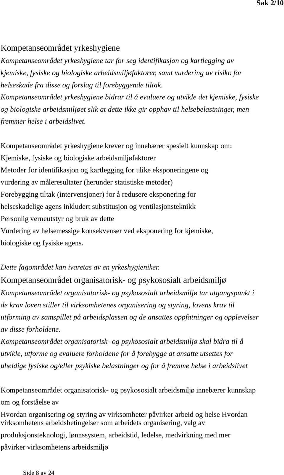 Kompetanseområdet yrkeshygiene bidrar til å evaluere og utvikle det kjemiske, fysiske og biologiske arbeidsmiljøet slik at dette ikke gir opphav til helsebelastninger, men fremmer helse i